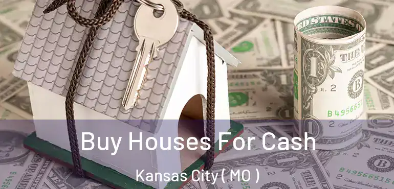  Buy Houses For Cash Kansas City ( MO )