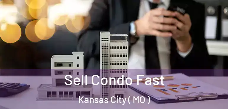 Sell Condo Fast Kansas City ( MO )