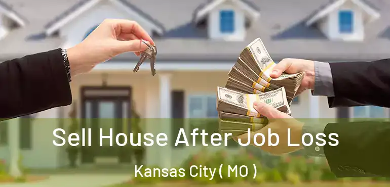  Sell House After Job Loss Kansas City ( MO )