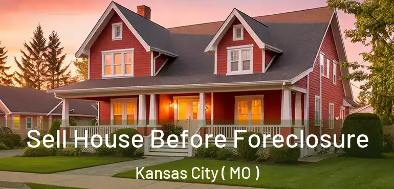  Sell House Before Foreclosure Kansas City ( MO )
