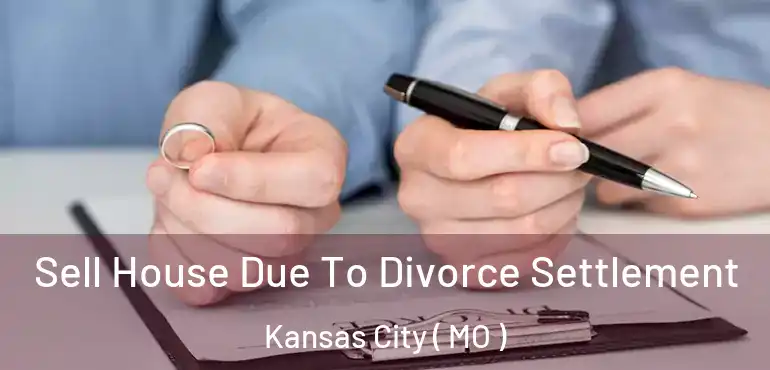  Sell House Due To Divorce Settlement Kansas City ( MO )