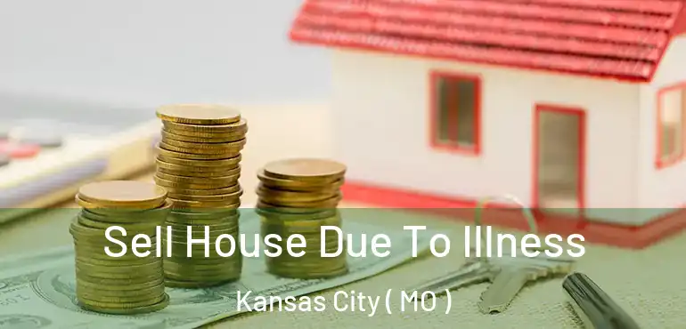  Sell House Due To Illness Kansas City ( MO )