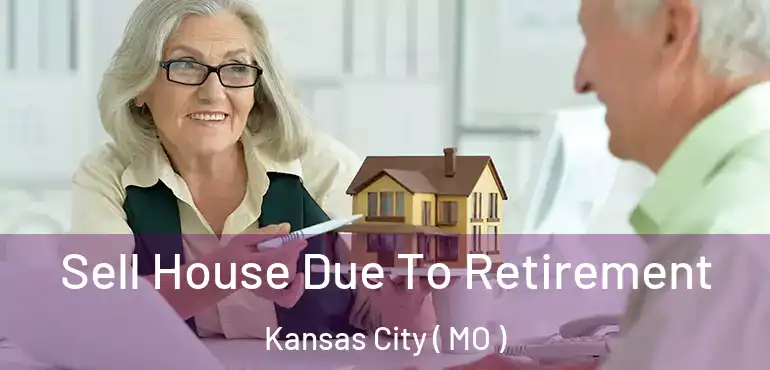  Sell House Due To Retirement Kansas City ( MO )