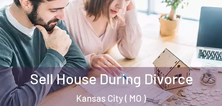  Sell House During Divorce Kansas City ( MO )