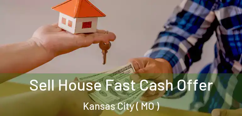  Sell House Fast Cash Offer Kansas City ( MO )