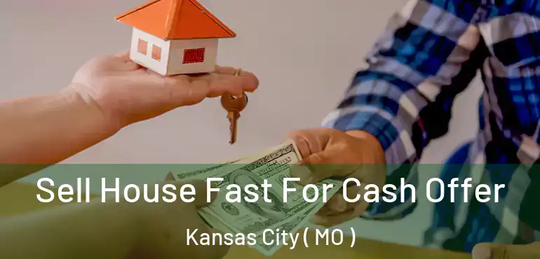  Sell House Fast For Cash Offer Kansas City ( MO )