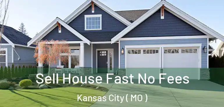  Sell House Fast No Fees Kansas City ( MO )