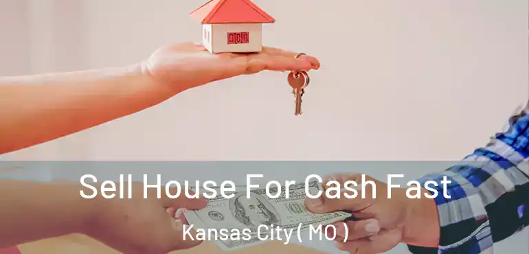  Sell House For Cash Fast Kansas City ( MO )