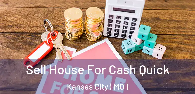  Sell House For Cash Quick Kansas City ( MO )