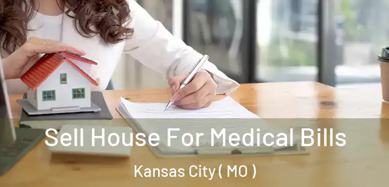  Sell House For Medical Bills Kansas City ( MO )