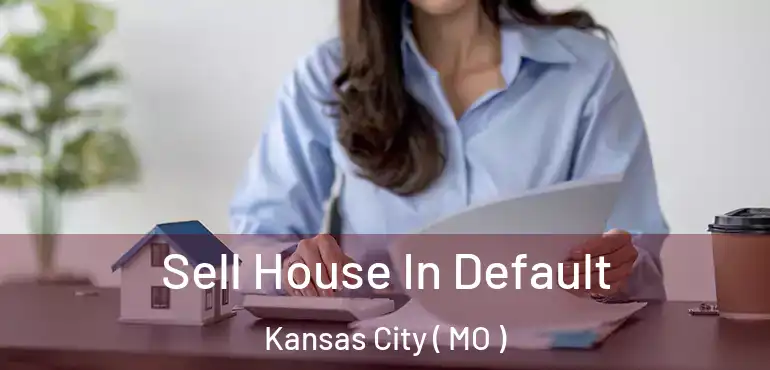  Sell House In Default Kansas City ( MO )
