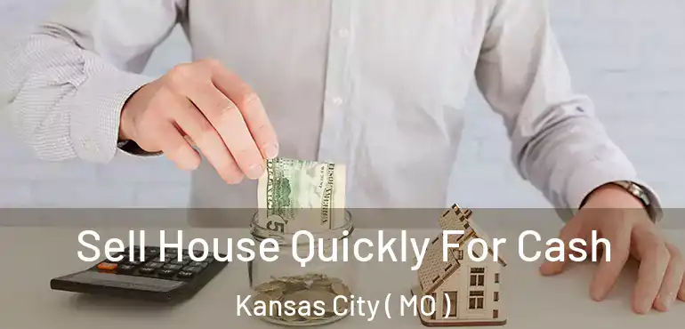  Sell House Quickly For Cash Kansas City ( MO )