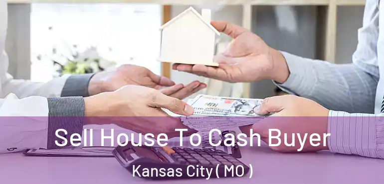  Sell House To Cash Buyer Kansas City ( MO )