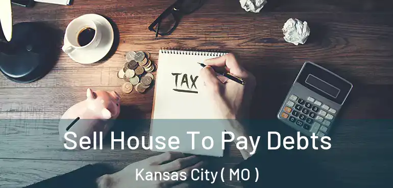  Sell House To Pay Debts Kansas City ( MO )