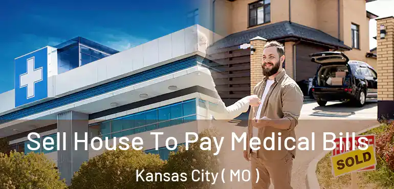  Sell House To Pay Medical Bills Kansas City ( MO )
