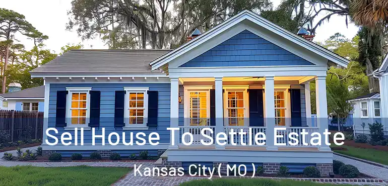  Sell House To Settle Estate Kansas City ( MO )