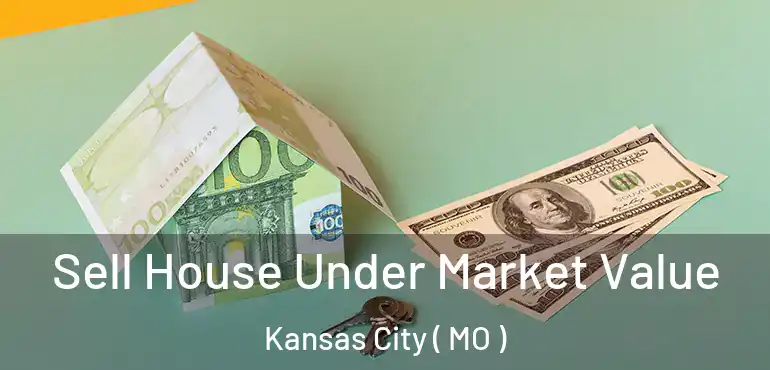  Sell House Under Market Value Kansas City ( MO )