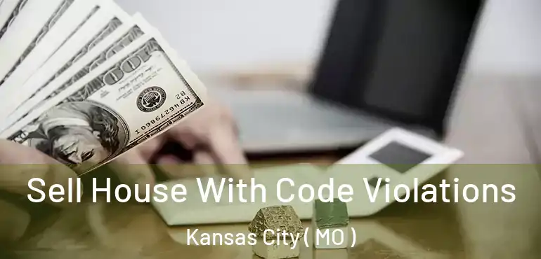  Sell House With Code Violations Kansas City ( MO )