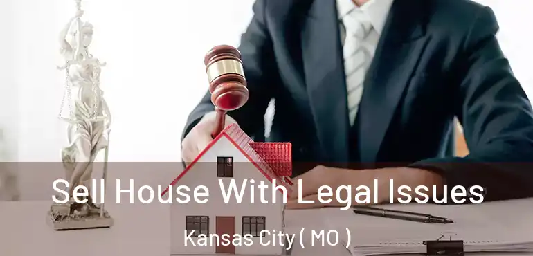  Sell House With Legal Issues Kansas City ( MO )