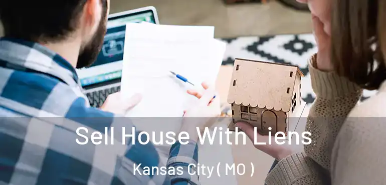  Sell House With Liens Kansas City ( MO )