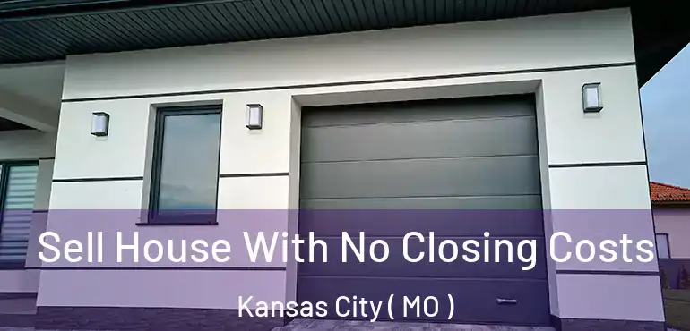  Sell House With No Closing Costs Kansas City ( MO )