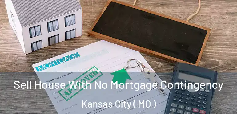  Sell House With No Mortgage Contingency Kansas City ( MO )