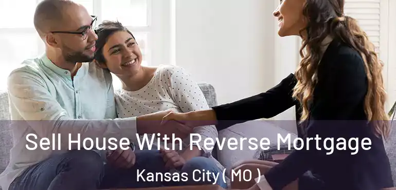 Sell House With Reverse Mortgage Kansas City ( MO )