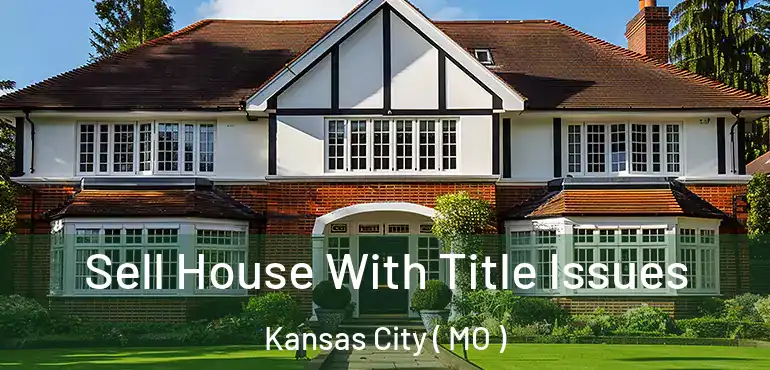  Sell House With Title Issues Kansas City ( MO )