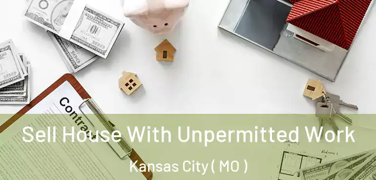  Sell House With Unpermitted Work Kansas City ( MO )