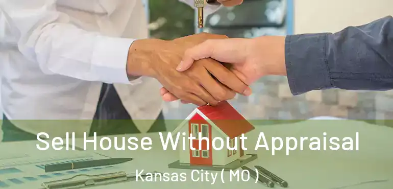  Sell House Without Appraisal Kansas City ( MO )