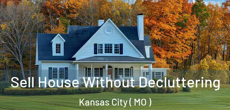  Sell House Without Decluttering Kansas City ( MO )