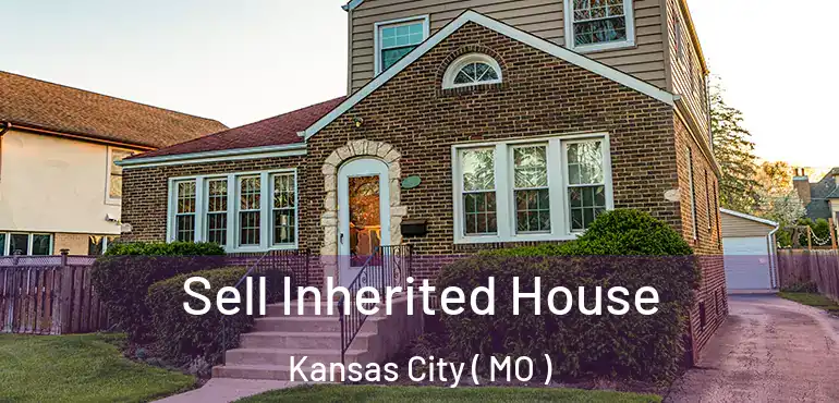  Sell Inherited House Kansas City ( MO )
