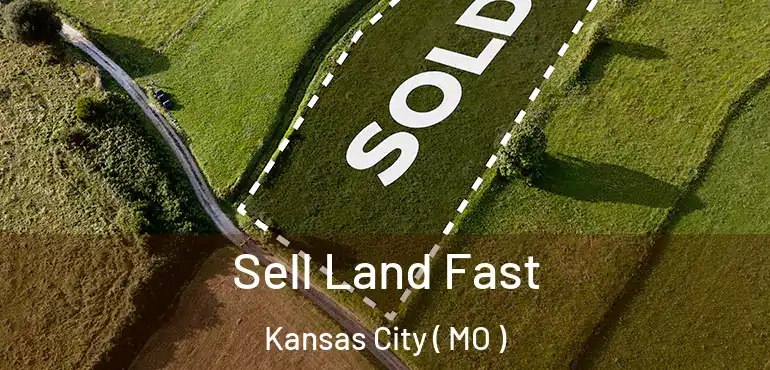  Sell Land Fast Kansas City ( MO )
