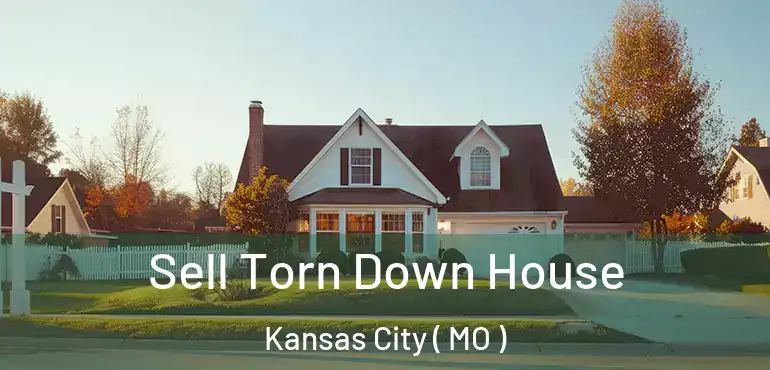 Sell Torn Down House Kansas City ( MO )